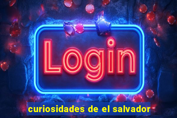 curiosidades de el salvador